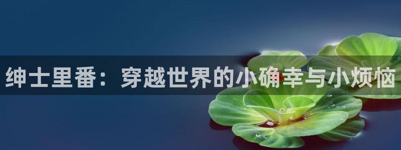 万渣朝凰下拉式奇漫屋：绅士里番：穿越世界的小确幸与小烦恼