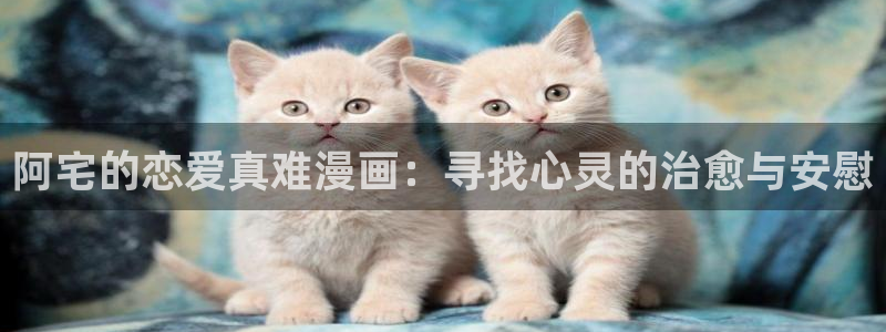 奇漫屋下拉式：阿宅的恋爱真难漫画：寻找心灵的治愈与安慰